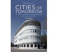 Cities of Tomorrow: An Intellectual History of Urban Planning and Design Since 1880