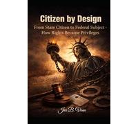 Citizen by Design: From State Citizen to Federal Subject - How Rights Became Privileges