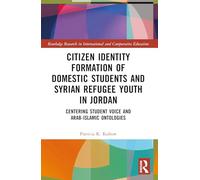 Citizen Identity Formation of Domestic Students and Syrian Refugee Youth in Jordan: Centering Student Voice and Arab-Islamic Ontologies (Routledge Research in International and Comparative Education)