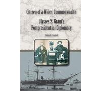 Citizen of a Wider Commonwealth: Ulysses S. Grant's Postpresidential Diplomacy (World of Ulysses S. Grant)