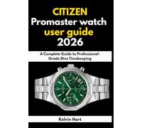 CITIZEN Promaster Dive watch user guide 2026: A Complete Guide to Professional- Grade Dive Timekeeping (Luxury Watches User Guides 2026)