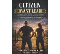 Citizen Servant Leader - Health, Wellness and Resilience: The Physical Foundation of Leadership