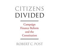 Citizens Divided: Campaign Finance Reform and the Constitution: 7 (The Tanner Lectures on Human Values)