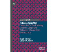 Citizens Forgotten: Super PACs, Dark Money, and the Corporate Takeover of American Democracy