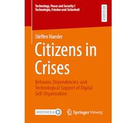 Citizens in Crises: Behavior, Dependencies, and Technological Support of Digital Self-Organization (Technology, Peace and Security I Technologie, Frieden und Sicherheit)