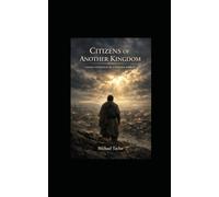 CITIZENS OF ANOTHER KINGDOM: LIVING FAITHFULLY IN A HOSTILE WORLD
