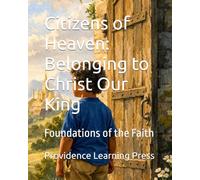 Citizens of Heaven: Belonging to Christ Our King: Foundations of the Faith