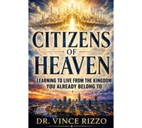 CITIZENS OF HEAVEN: Learning to Live From the Kingdom You Already Belong To (The Heavenly Kingdom Living Series)
