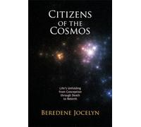 Citizens of the Cosmos: Life's Unfolding from Conception Through Death to Rebirth
