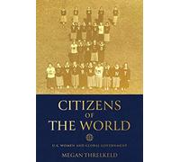 Citizens of the World: U.S. Women and Global Government (Power, Politics, and the World)