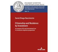 Citizenship and Residence by Investment: An analysis of EU and International Law in investment migration programmes: 15 (Erlanger Schriften Zum Oeffentlichen Recht)