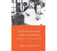 Citizenship between Empire and Nation: Remaking France and French Africa, 1945-1960