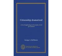 Citizenship dramatized: a bit of brightening for the study of civil government