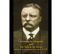 Citizenship in a Republic and The Man in the Arena: Speech at the Sorbonne, Paris, April 23, 1910