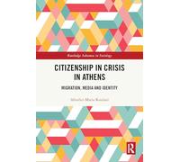 Citizenship in Crisis in Athens: Migration, Media and Identity (Routledge Advances in Sociology)
