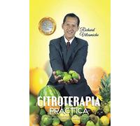 CITROTERAPIA PRÁCTICA: La ciencia de la nutrición para la medicina natural preventiva y correctiva