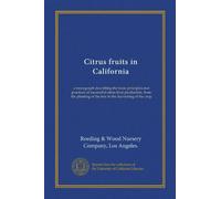 Citrus fruits in California: a monograph describing the basic principles and practices of successful citrus fruit production, from the planting of the tree to the harvesting of the crop
