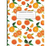 Citrus Orange Composition Notebook: Bright & Juicy Fruit Cover | 7.5 x 9.25 in | 100 Wide Ruled Pages for School, Notes, or Journaling: Tropical ... Fruit Lovers | Cute and Fresh School Supplies