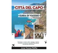 CITTÀ DEL CAPO GUIDA DI VIAGGIO 2026: Montagne, oceani, safari, spiagge, regione vinicola e avventure nascoste nella punta meridionale dell'Africa