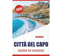 CITTÀ DEL CAPO GUIDA DI VIAGGIO 2026: Sentieri di montagna, strade costiere, quartieri storici, cucina locale e consigli di viaggio per esplorare la città madre del Sudafrica