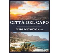 CITTÀ DEL CAPO Guida di viaggio 2026: Una guida immersiva alle meraviglie, alla cultura e alla cucina di Città del Capo: esplora viste panoramiche e quartieri vivaci
