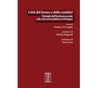 Città del lavoro o della rendita? Dialoghi dall'Inchiesta sociale sulla città metropolitana di Bologna (Ecologia politica)