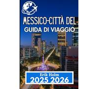 CITTÀ DEL MESSICO GUIDA DI VIAGGIO 2025 2026: Esplora cultura, cucina e quartieri con sicurezza