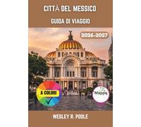 Città Del Messico Guida Di Viaggio 2026-2027: Come muoversi a Città del Messico in tutta sicurezza: itinerari, quartieri sicuri, locali imperdibili e gite di un giorno a Teotihuacan e Xochimilco