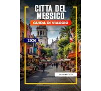 CITTÀ DEL MESSICO GUIDA DI VIAGGIO 2026: Antiche rovine, sapori audaci e cultura vibrante nel cuore del Messico