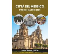 CITTÀ DEL MESSICO GUIDA DI VIAGGIO 2026: Esplora rovine antiche, barrii vivaci, segreti del cibo di strada, festival colorati, parchi rigogliosi, ... nella capitale più dinamica del Nord America
