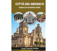 CITTÀ DEL MESSICO GUIDA DI VIAGGIO 2026: Esplora rovine antiche, barrii vivaci, segreti del cibo di strada, festival colorati, parchi rigogliosi, ... nella capitale più dinamica del Nord America