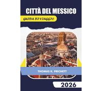 CITTÀ DEL MESSICO GUIDA DI VIAGGIO 2026: Scopri consigli di esperti, approfondimenti culturali, gite di un giorno, punti di ristorazione e avventure culinarie indimenticabili