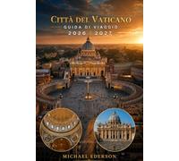 CITTÀ DEL VATICANO GUIDA DI VIAGGIO 2026 2027: Una guida completa per il visitatore alla Basilica di San Pietro, ai Musei Vaticani, alla Cappella ... viaggio e visite turistiche per Roma, Italia