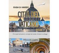 CITTÀ DEL VATICANO GUIDA DI VIAGGIO 2026: Una guida turistica immersiva alla cultura, alla fede e ai capolavori senza tempo.