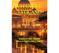 CITTÀ DEL VATICANO: VIAGGIO NEL CUORE DELLA FEDE E DELL’ ARTE