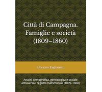 Città di Campagna. Famiglie e società (1809-1860): Analisi demografica, genealogica e sociale attraverso i registri matrimoniali (1809-1860) (Libri di genealogia)
