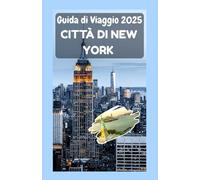 CITTÀ DI NEW YORK Guida di viaggio 2025: Una guida completa per esplorare i cinque quartieri, la cultura, i monumenti e la vita quotidiana nella città che non dorme mai