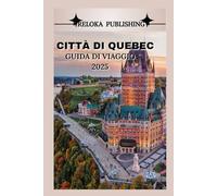 CITTÀ DI QUEBEC GUIDA DI VIAGGIO 2025: Scopri monumenti storici, cucina locale, tesori culturali e avventure stagionali per la migliore vacanza ... adventures, tourism for afforable budgets)