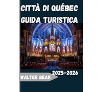 Città di Québec Guida turistica 2025-2026: La guida turistica completa del 2025 alla storia, alla cultura, alla cucina e alle meraviglie stagionali di Quebec City
