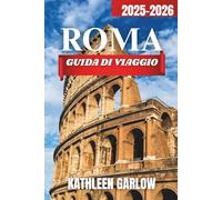 CITTÀ DI ROMA GUIDA DI VIAGGIO 2025-2026: TLuoghi in cui soggiornare, orari di viaggio perfetti, monumenti famosi, centri urbani chiave e consigli pratici di viaggio.