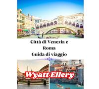 Città di Venezia e Roma Guida di viaggio: Principali attrazioni, tesori nascosti, itinerari dettagliati, hotel, ristoranti, cultura e consigli locali