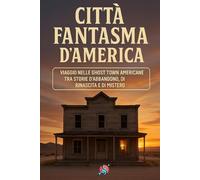 Città fantasma d’America: Viaggio nelle ghost town americane tra storie d’abbandono, di rinascita e di mistero