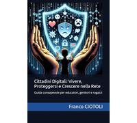 Cittadini Digitali: Vivere, Proteggersi e Crescere nella Rete: Guida consapevole per educatori, genitori e ragazzi