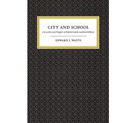 City and School in Late Antique Athens and Alexandria: Volume 41 (Transformation of the Classical Heritage)