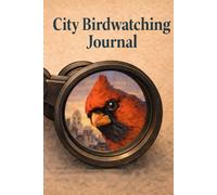 City Birdwatching Journal: An Urban Bird Observation Log & Nature Notes: An Urban Bird Observation Log & Nature Notes
