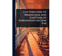 City Directory Of Birmingham, And Gazetteer Of Surrounding Section For