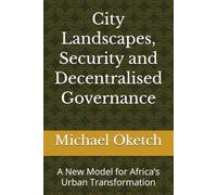 City Landscapes, Security and Decentralised Governance: A New Model for Africa’s Urban Transformation