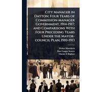 City Manager in Dayton; Four Years of Commission-manager Government, 1914-1917; and Comparisons With Four Preceding Years Under the Mayor-council Plan, 1910-1913