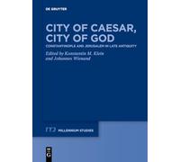 City of Caesar, City of God: Constantinople and Jerusalem in Late Antiquity: 97 (Millennium Studien/Millennium Studies, 97)