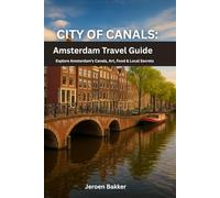 City of Canals: Amsterdam Travel Guide: Explore Amsterdam’s Canals, Art, Food & Local Secrets